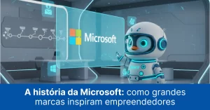 A história da Microsoft: como grandes marcas inspiram empreendedores