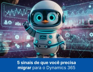 5 sinais de que você precisa migrar para o Dynamics 365