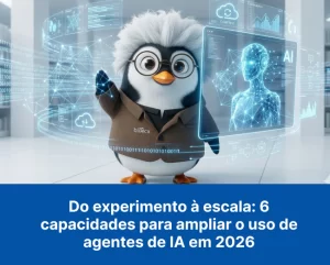 Do experimento à escala: 6 capacidades para ampliar o uso de agentes de IA em 2026