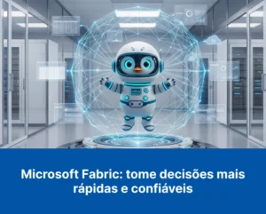 Microsoft Fabric: tome decisões mais rápidas e confiáveis