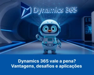Dynamics 365 vale a pena? Vantagens, desafios e aplicações
